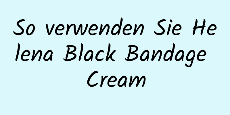 So verwenden Sie Helena Black Bandage Cream