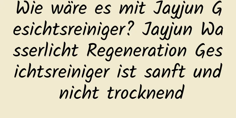 Wie wäre es mit Jayjun Gesichtsreiniger? Jayjun Wasserlicht Regeneration Gesichtsreiniger ist sanft und nicht trocknend