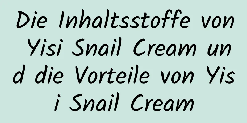 Die Inhaltsstoffe von Yisi Snail Cream und die Vorteile von Yisi Snail Cream
