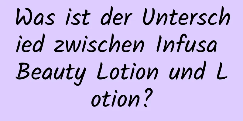 Was ist der Unterschied zwischen Infusa Beauty Lotion und Lotion?