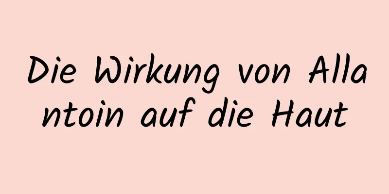 Die Wirkung von Allantoin auf die Haut