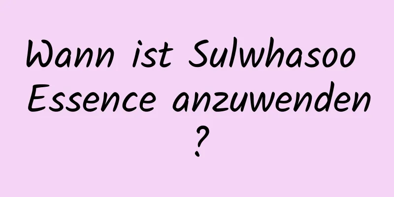 Wann ist Sulwhasoo Essence anzuwenden?