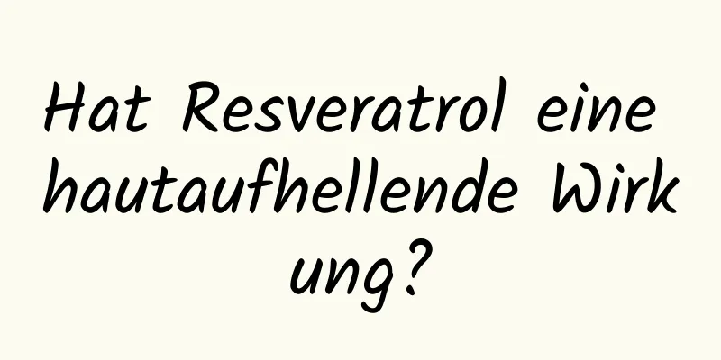 Hat Resveratrol eine hautaufhellende Wirkung?