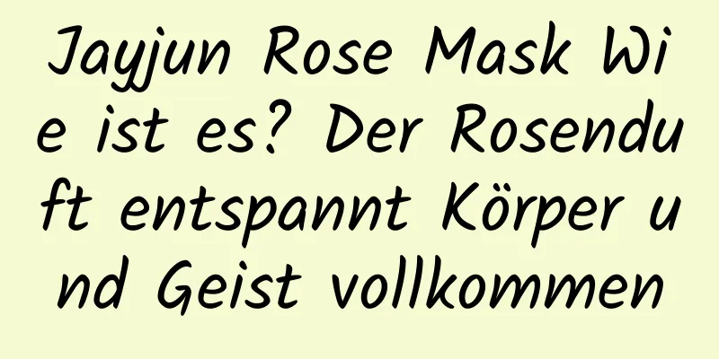 Jayjun Rose Mask Wie ist es? Der Rosenduft entspannt Körper und Geist vollkommen