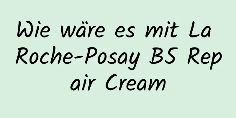 Wie wäre es mit La Roche-Posay B5 Repair Cream