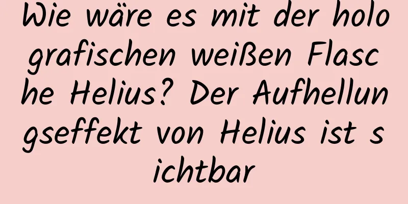 Wie wäre es mit der holografischen weißen Flasche Helius? Der Aufhellungseffekt von Helius ist sichtbar