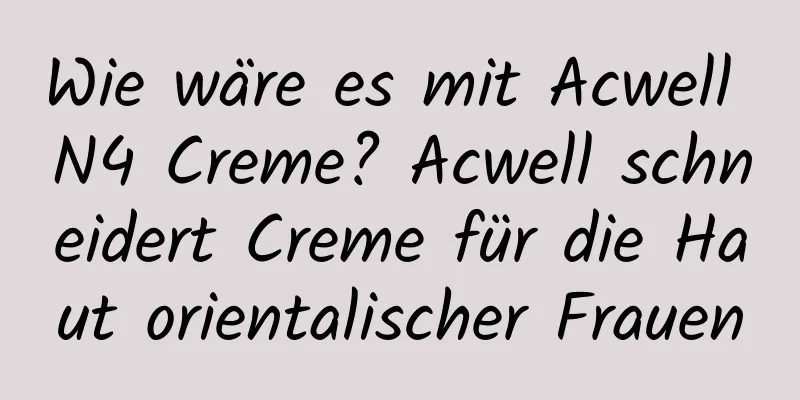 Wie wäre es mit Acwell N4 Creme? Acwell schneidert Creme für die Haut orientalischer Frauen