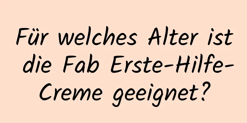 Für welches Alter ist die Fab Erste-Hilfe-Creme geeignet?