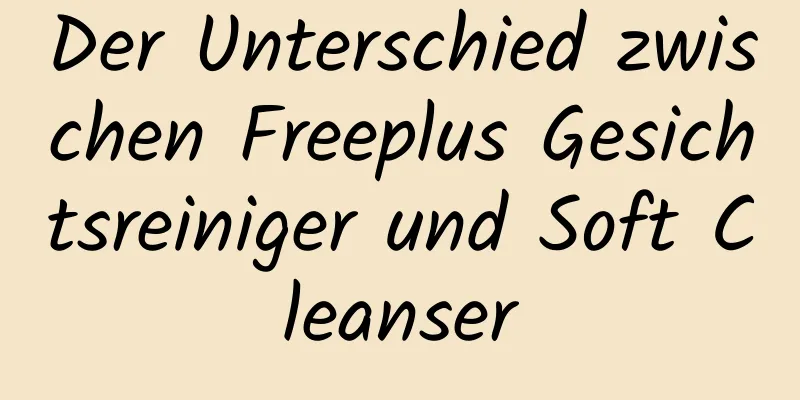 Der Unterschied zwischen Freeplus Gesichtsreiniger und Soft Cleanser