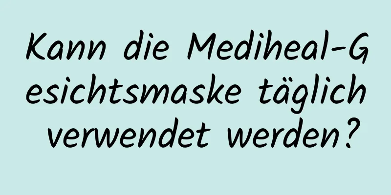 Kann die Mediheal-Gesichtsmaske täglich verwendet werden?