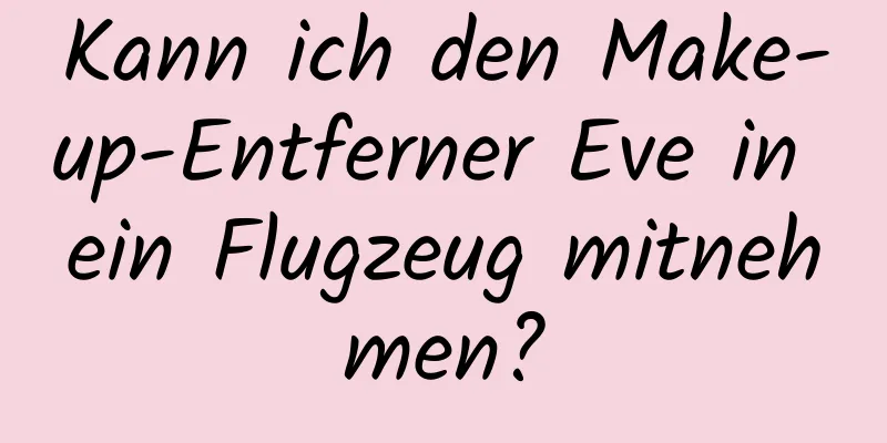 Kann ich den Make-up-Entferner Eve in ein Flugzeug mitnehmen?