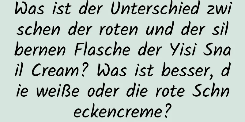 Was ist der Unterschied zwischen der roten und der silbernen Flasche der Yisi Snail Cream? Was ist besser, die weiße oder die rote Schneckencreme?