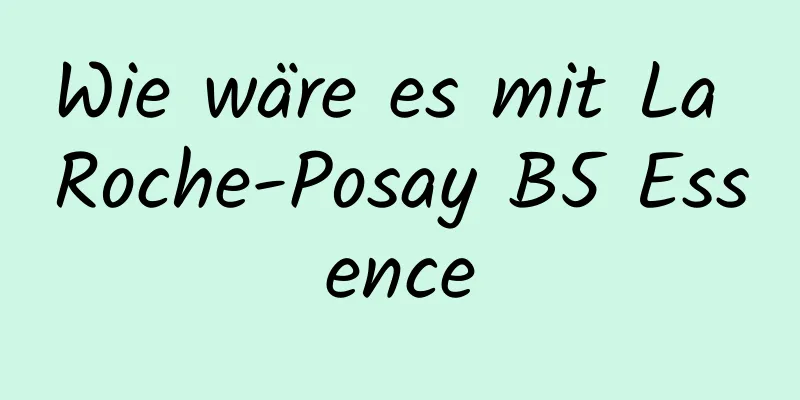 Wie wäre es mit La Roche-Posay B5 Essence