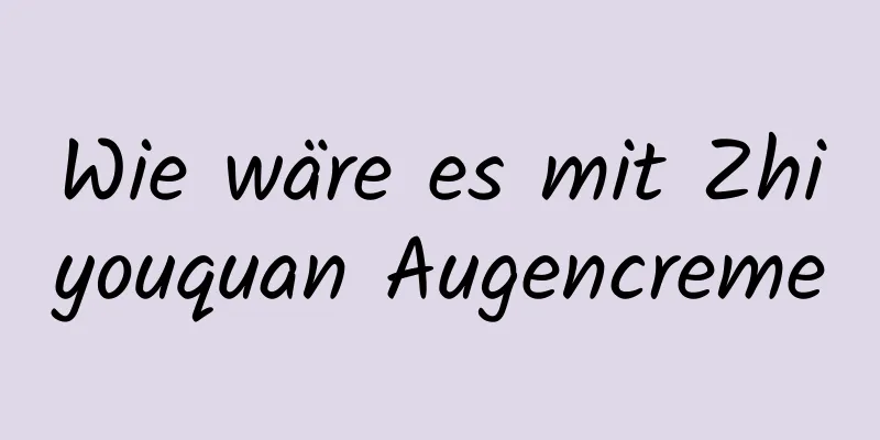 Wie wäre es mit Zhiyouquan Augencreme