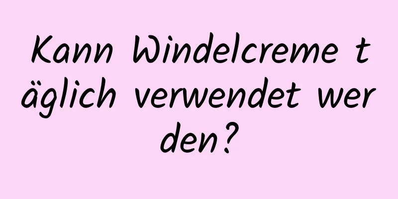 Kann Windelcreme täglich verwendet werden?