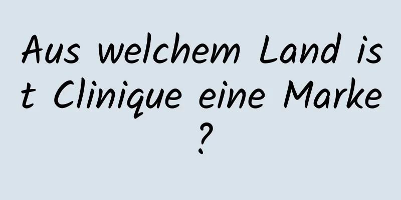 Aus welchem ​​Land ist Clinique eine Marke?