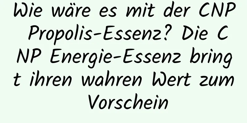 Wie wäre es mit der CNP Propolis-Essenz? Die CNP Energie-Essenz bringt ihren wahren Wert zum Vorschein