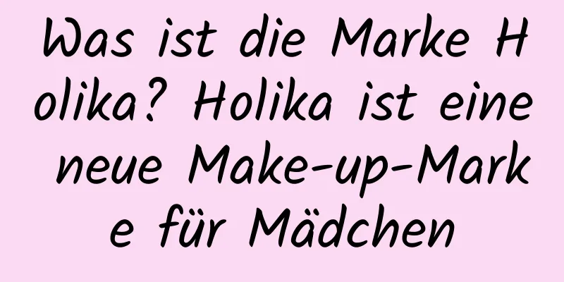 Was ist die Marke Holika? Holika ist eine neue Make-up-Marke für Mädchen