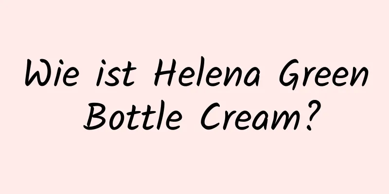 Wie ist Helena Green Bottle Cream?