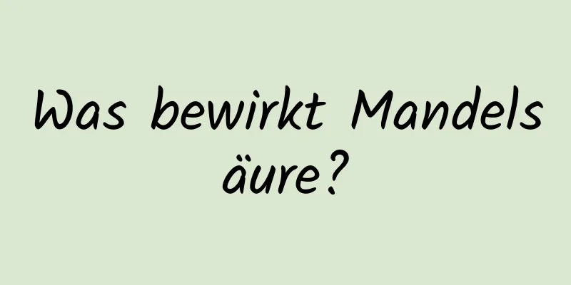 Was bewirkt Mandelsäure?