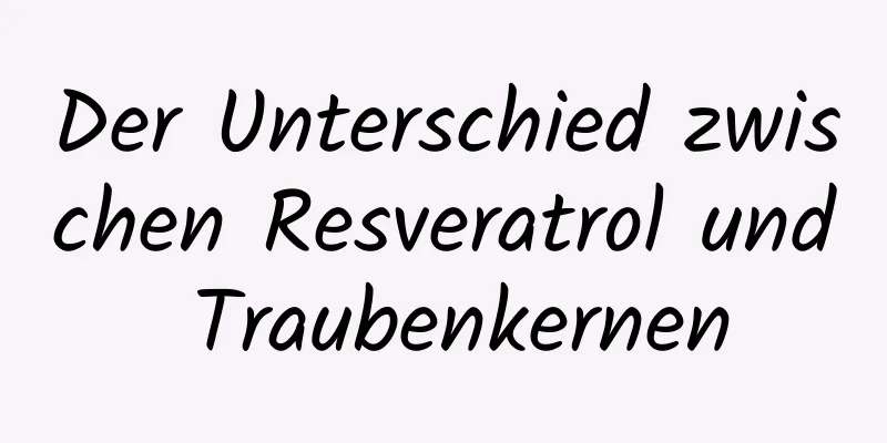 Der Unterschied zwischen Resveratrol und Traubenkernen