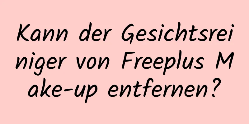 Kann der Gesichtsreiniger von Freeplus Make-up entfernen?