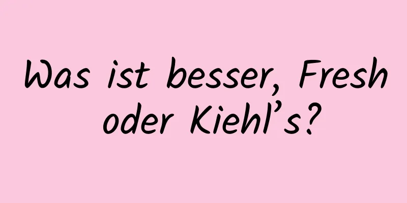 Was ist besser, Fresh oder Kiehl’s?