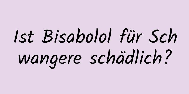 Ist Bisabolol für Schwangere schädlich?