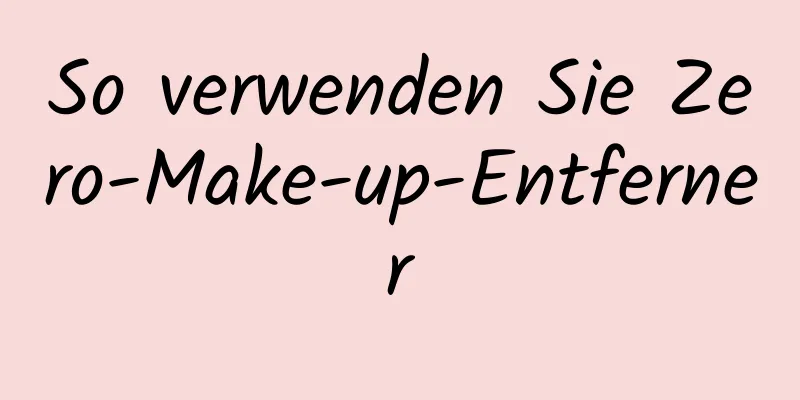 So verwenden Sie Zero-Make-up-Entferner