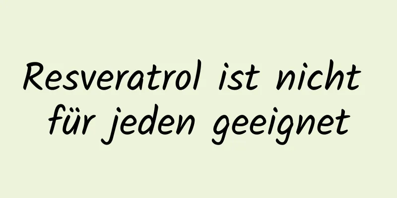 Resveratrol ist nicht für jeden geeignet