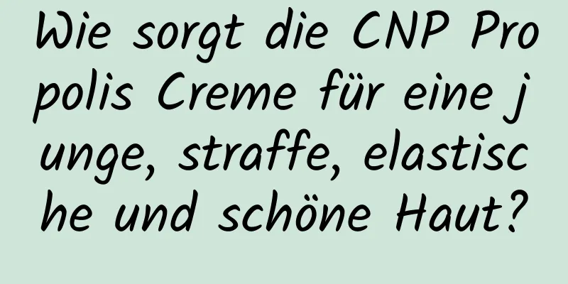 Wie sorgt die CNP Propolis Creme für eine junge, straffe, elastische und schöne Haut?