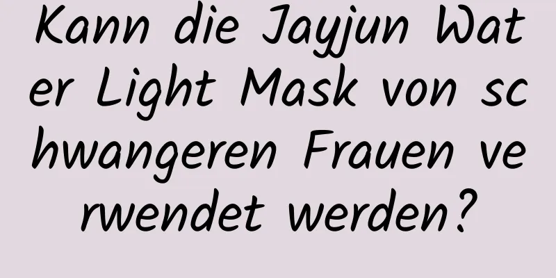 Kann die Jayjun Water Light Mask von schwangeren Frauen verwendet werden?