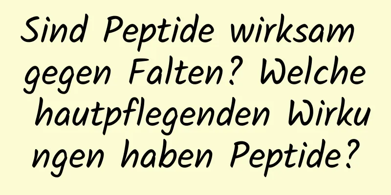 Sind Peptide wirksam gegen Falten? Welche hautpflegenden Wirkungen haben Peptide?