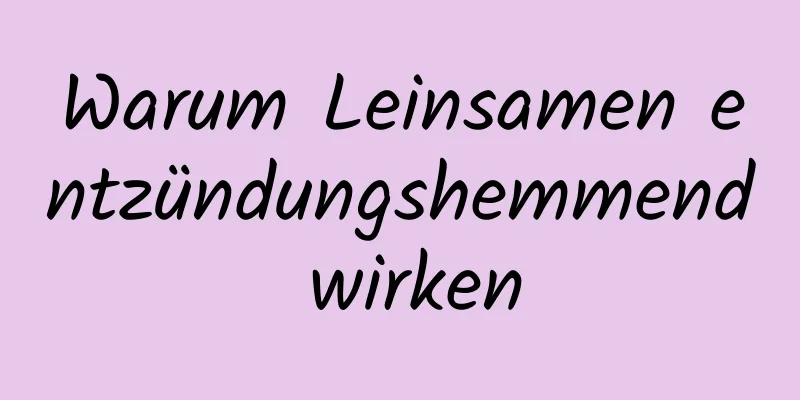 Warum Leinsamen entzündungshemmend wirken