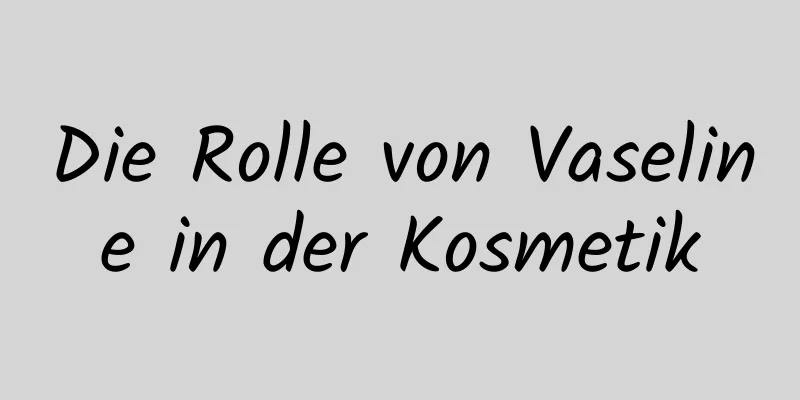 Die Rolle von Vaseline in der Kosmetik
