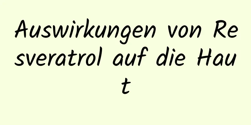 Auswirkungen von Resveratrol auf die Haut