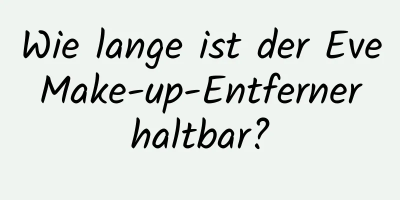 Wie lange ist der Eve Make-up-Entferner haltbar?