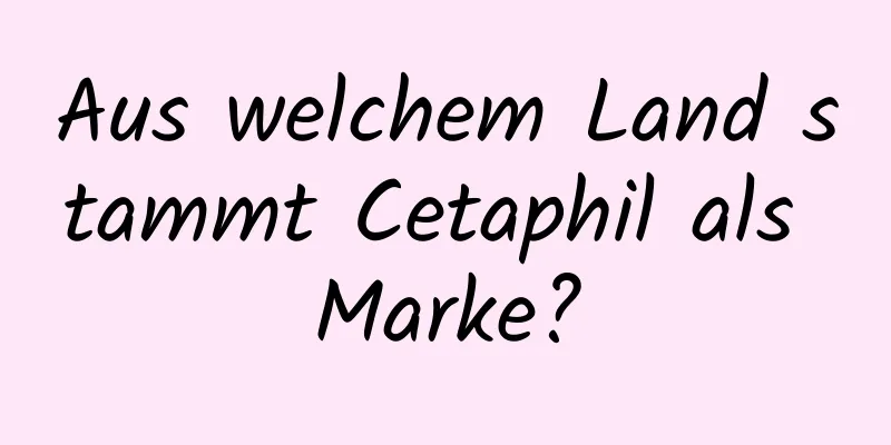 Aus welchem ​​Land stammt Cetaphil als Marke?