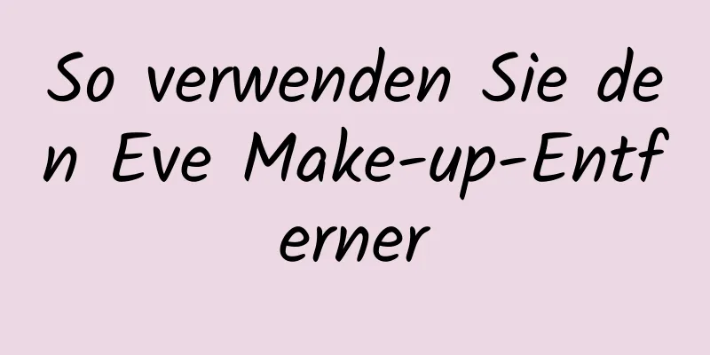 So verwenden Sie den Eve Make-up-Entferner
