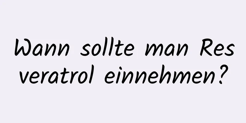 Wann sollte man Resveratrol einnehmen?