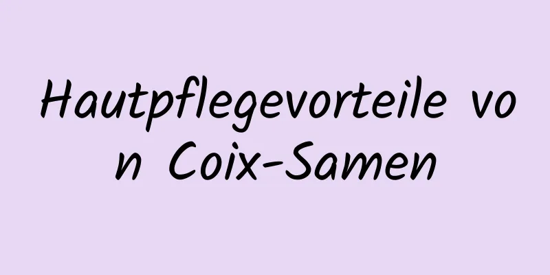 Hautpflegevorteile von Coix-Samen