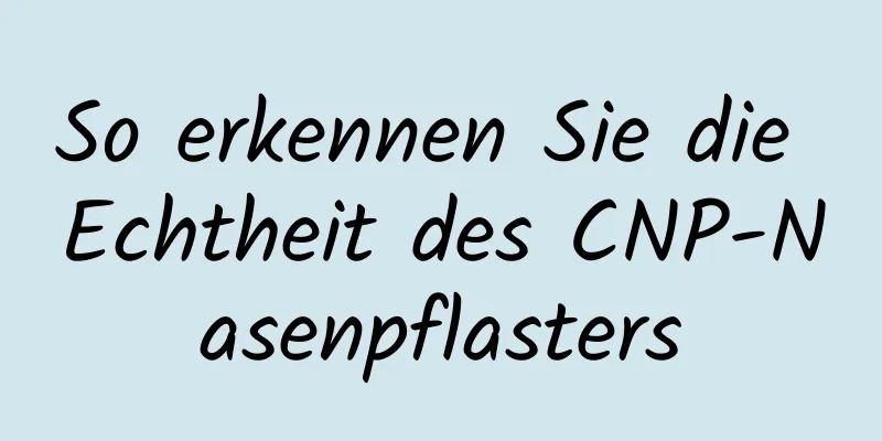 So erkennen Sie die Echtheit des CNP-Nasenpflasters