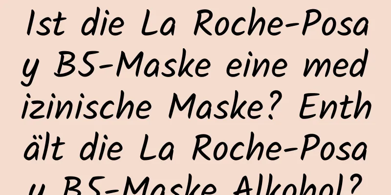 Ist die La Roche-Posay B5-Maske eine medizinische Maske? Enthält die La Roche-Posay B5-Maske Alkohol?