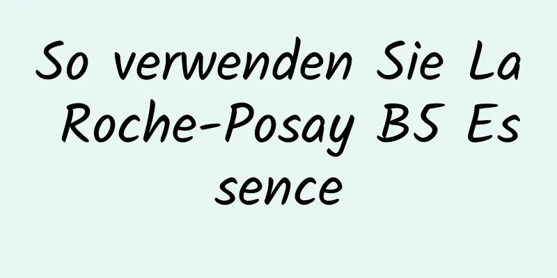 So verwenden Sie La Roche-Posay B5 Essence