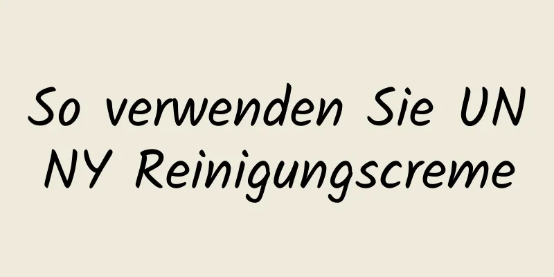 So verwenden Sie UNNY Reinigungscreme