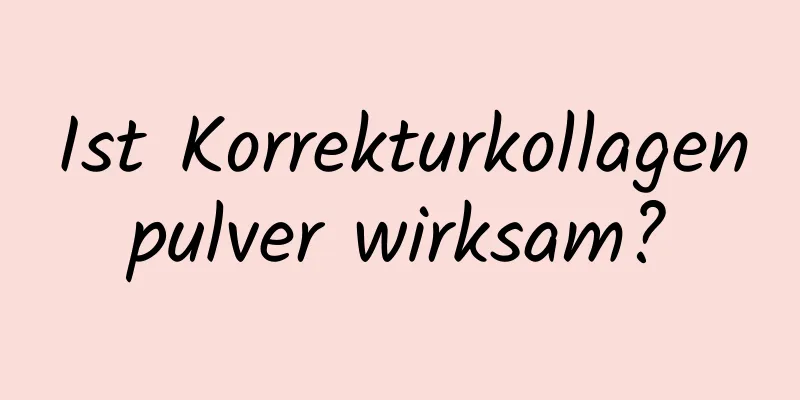 Ist Korrekturkollagenpulver wirksam?