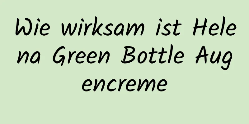 Wie wirksam ist Helena Green Bottle Augencreme