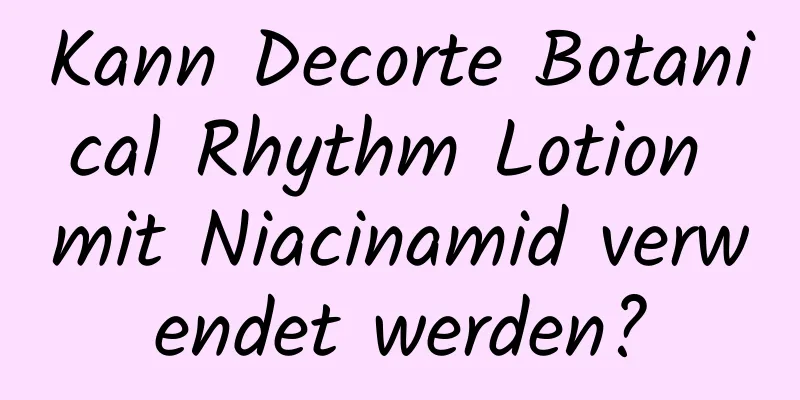 Kann Decorte Botanical Rhythm Lotion mit Niacinamid verwendet werden?