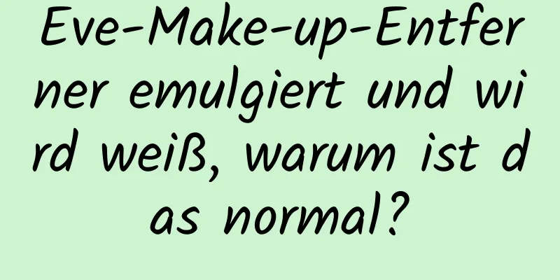 Eve-Make-up-Entferner emulgiert und wird weiß, warum ist das normal?