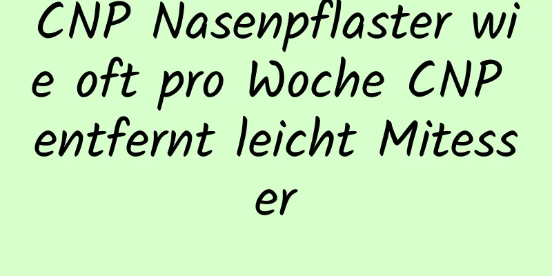 CNP Nasenpflaster wie oft pro Woche CNP entfernt leicht Mitesser